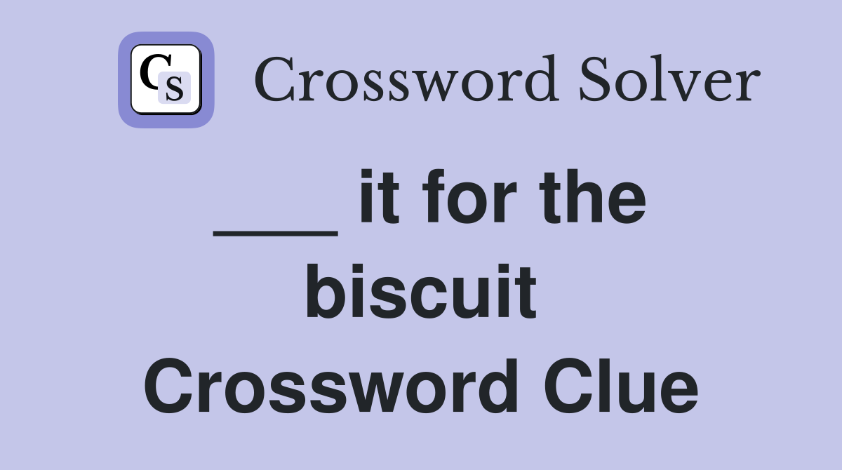 ___ it for the biscuit Crossword Clue