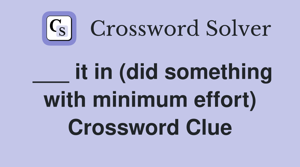 ___ it in (did something with minimum effort) Crossword Clue