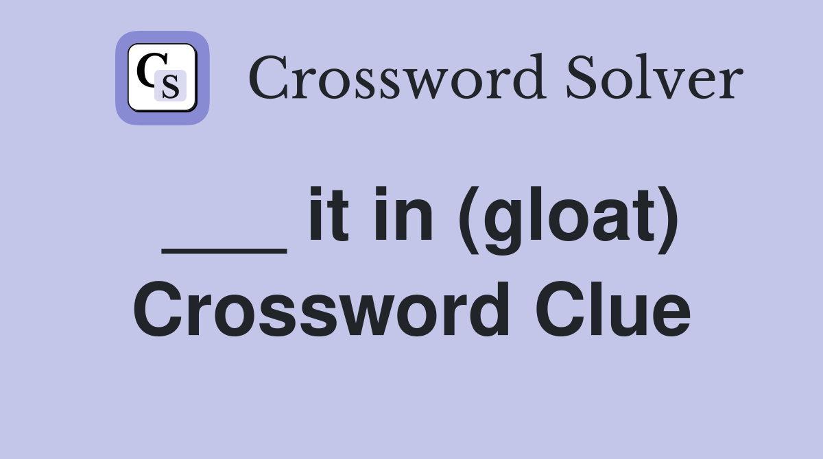 ___ it in (gloat) Crossword Clue