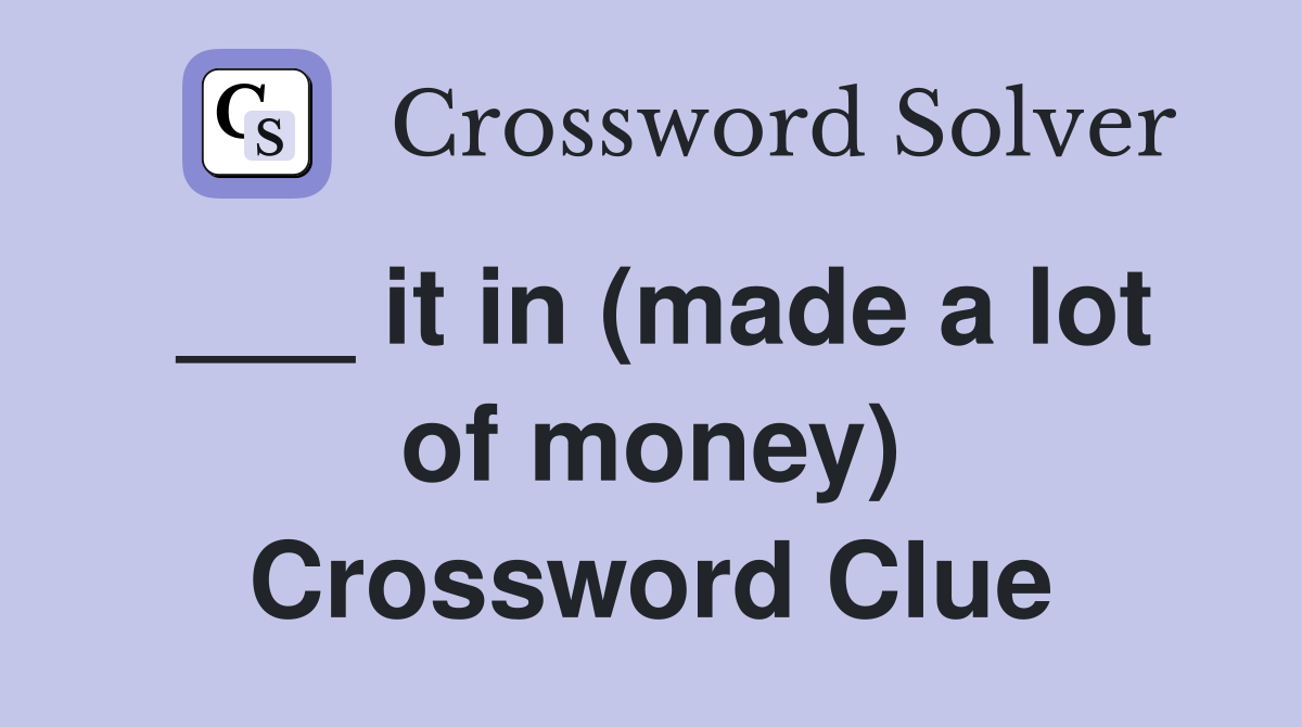 ___ it in (made a lot of money) Crossword Clue