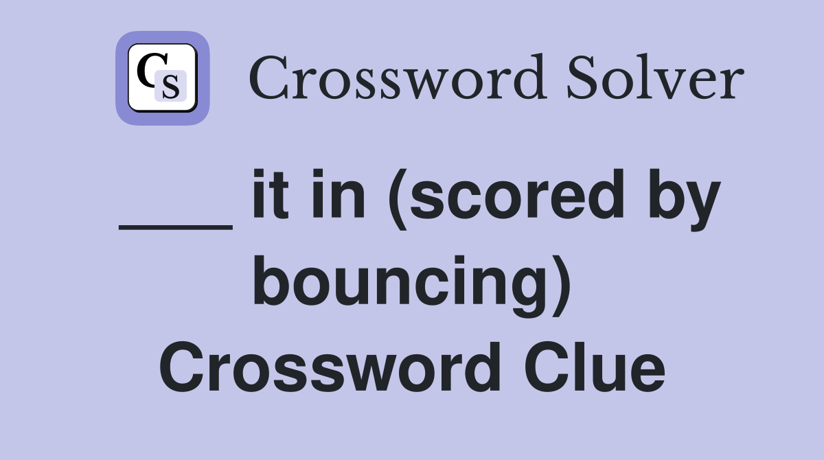 ___ it in (scored by bouncing) Crossword Clue