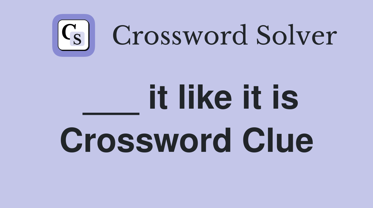 ___ it like it is Crossword Clue