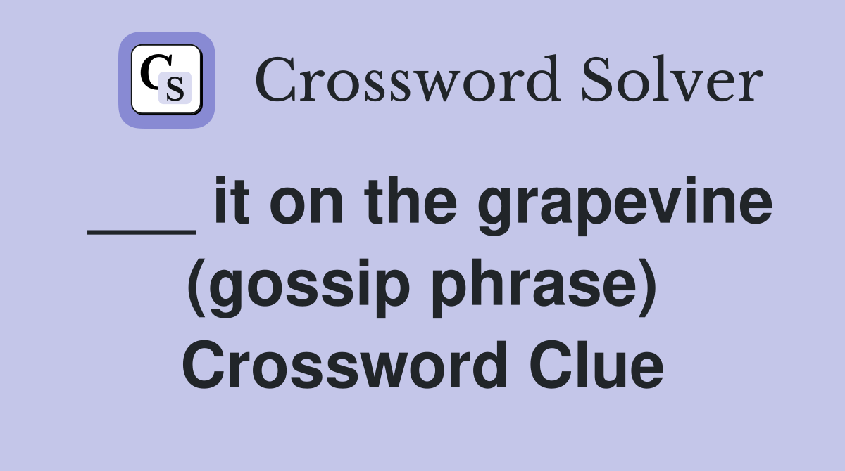 ___ it on the grapevine (gossip phrase) Crossword Clue