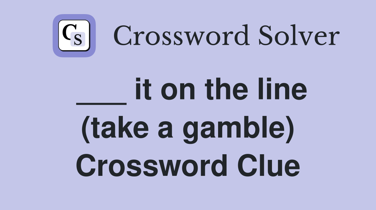 ___ it on the line (take a gamble) Crossword Clue