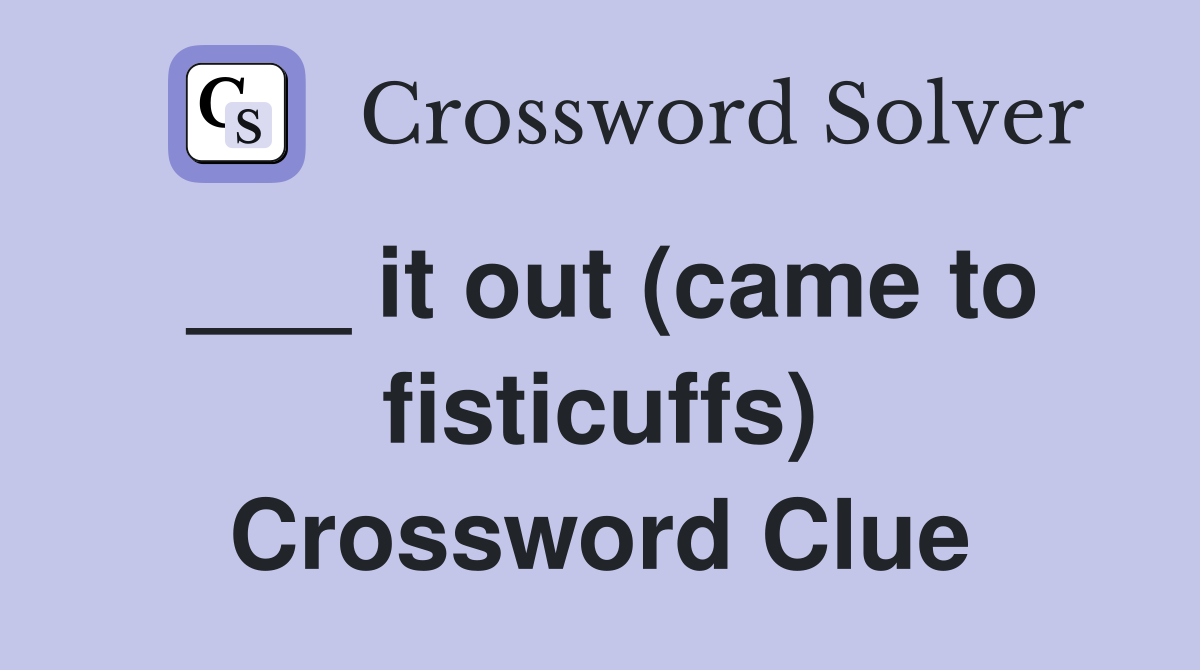 ___ it out (came to fisticuffs) Crossword Clue