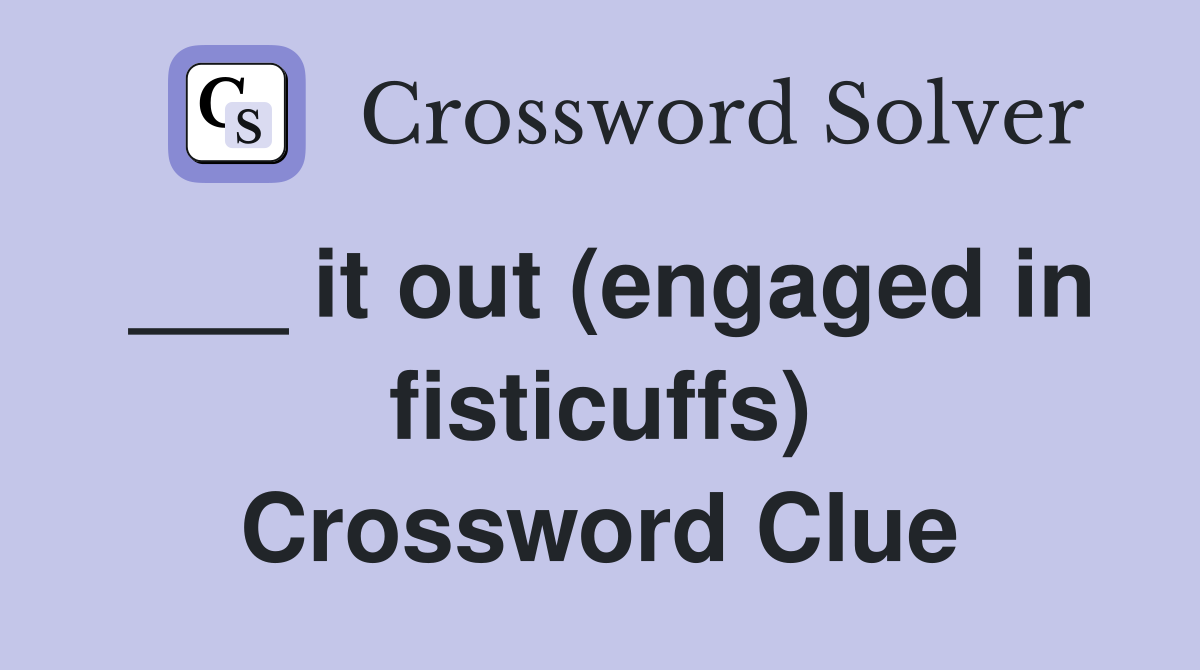 ___ it out (engaged in fisticuffs) Crossword Clue