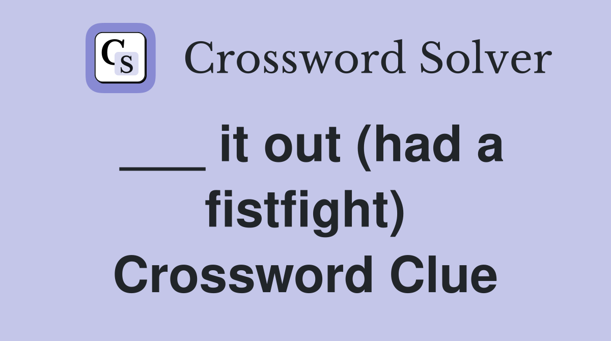 ___ it out (had a fistfight) Crossword Clue