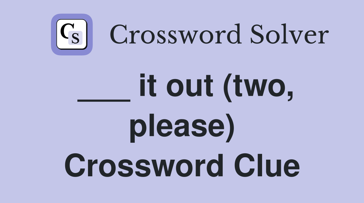 ___ it out (two, please) Crossword Clue