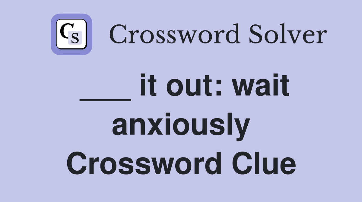 ___ it out: wait anxiously Crossword Clue