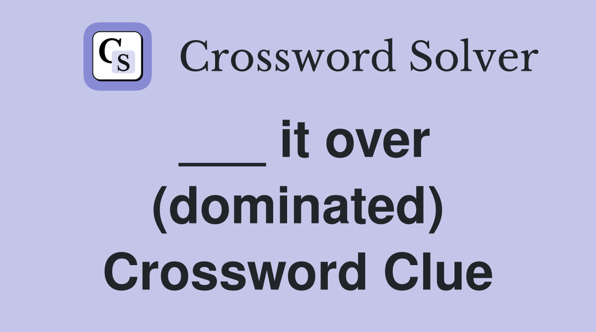 ___ it over (dominated) Crossword Clue