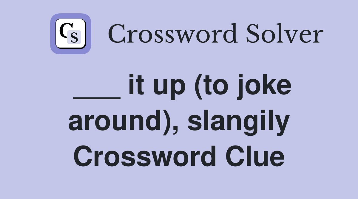 ___ it up (to joke around), slangily Crossword Clue