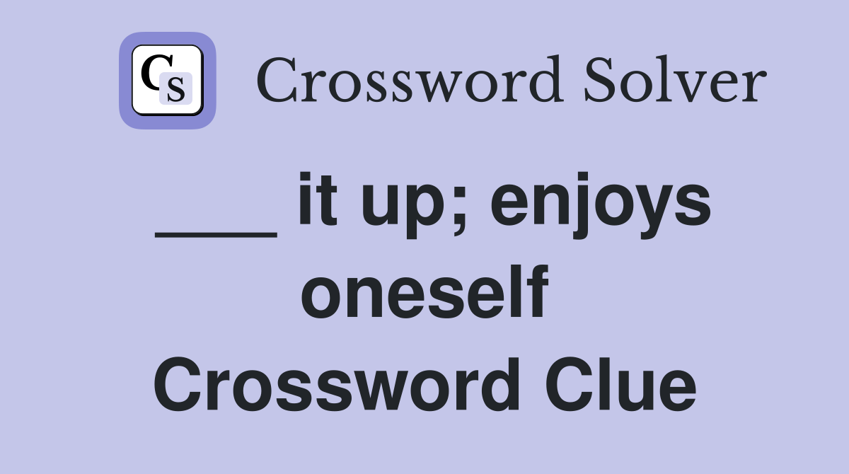 ___ it up; enjoys oneself Crossword Clue
