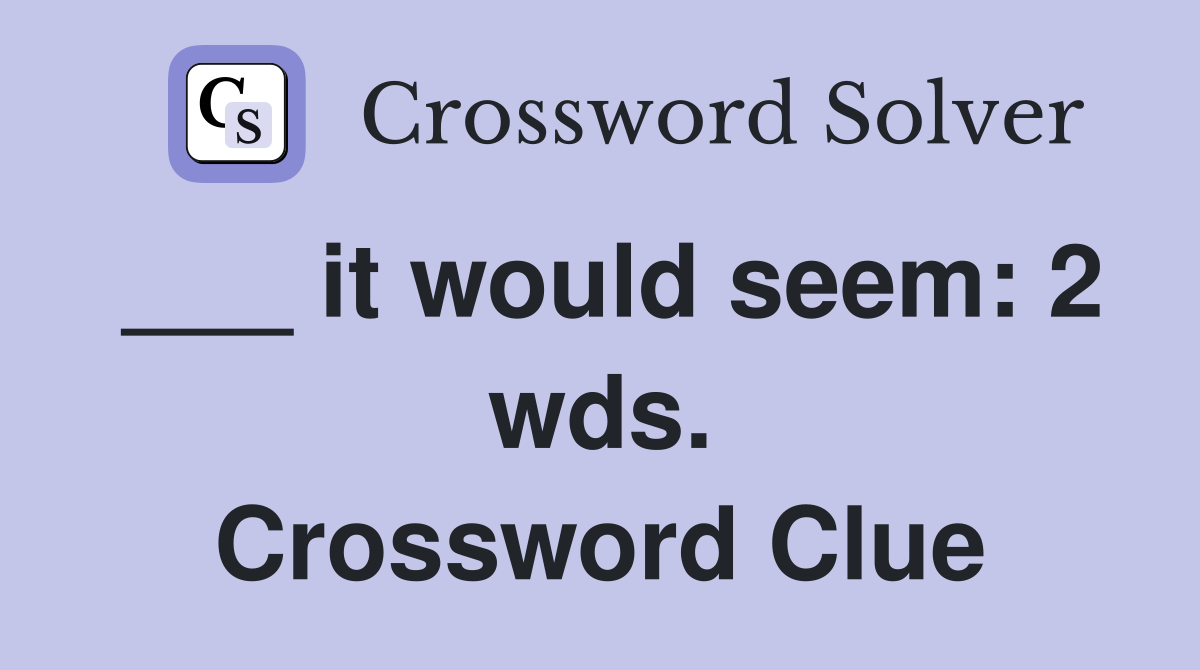 ___ it would seem: 2 wds. Crossword Clue
