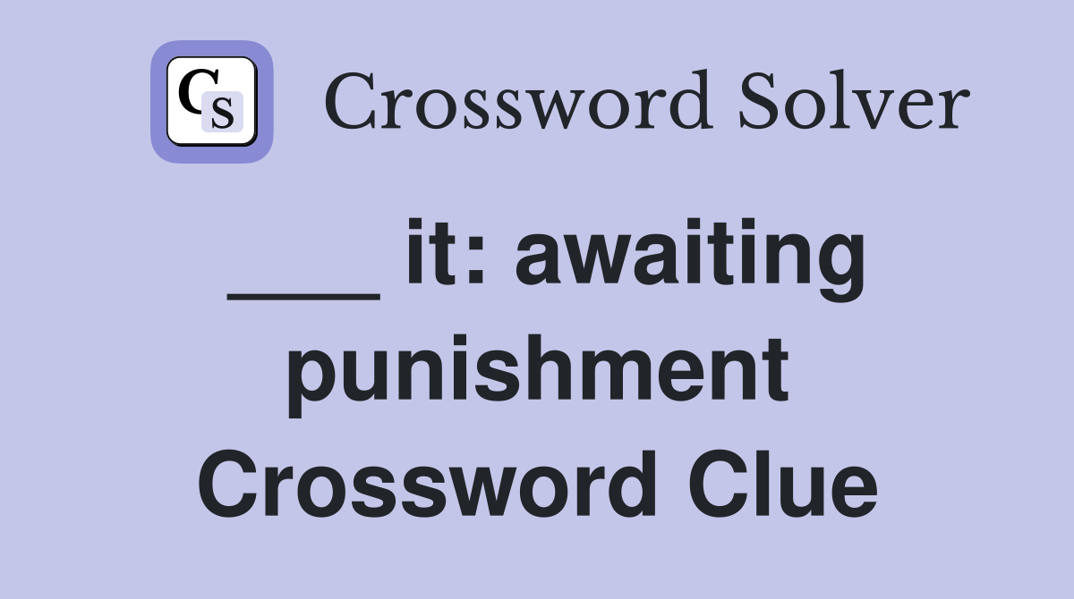 ___ it: awaiting punishment Crossword Clue