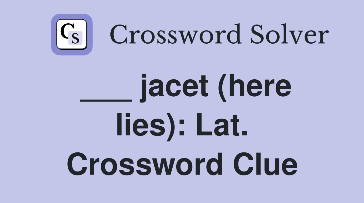 ___ jacet (here lies): Lat. Crossword Clue