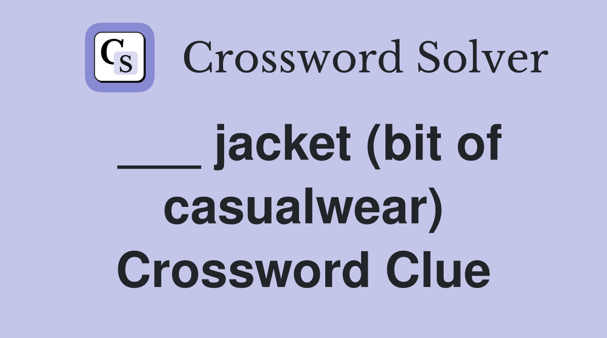 ___ jacket (bit of casualwear) Crossword Clue