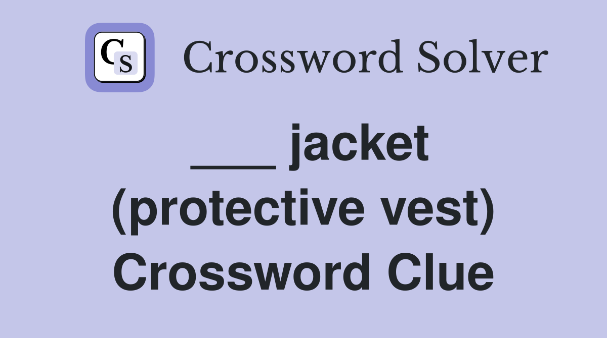 ___ jacket (protective vest) Crossword Clue