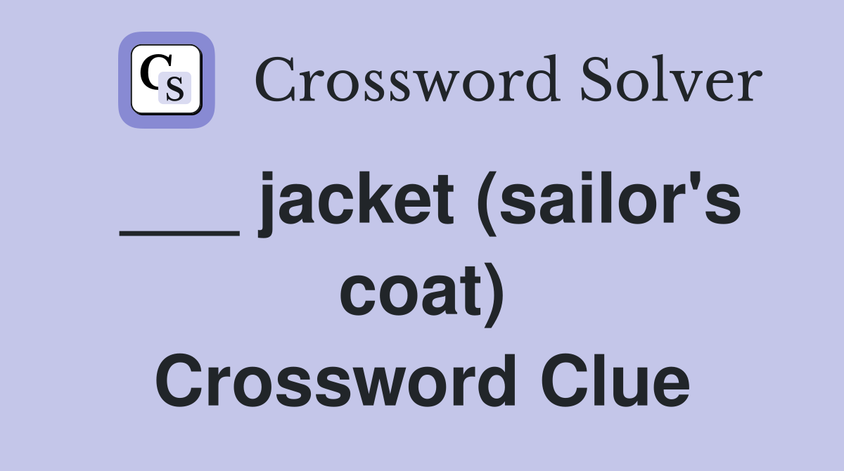 ___ jacket (sailor's coat) Crossword Clue