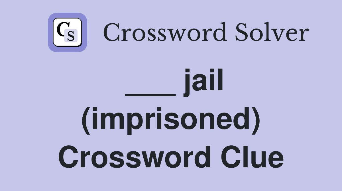 ___ jail (imprisoned) Crossword Clue