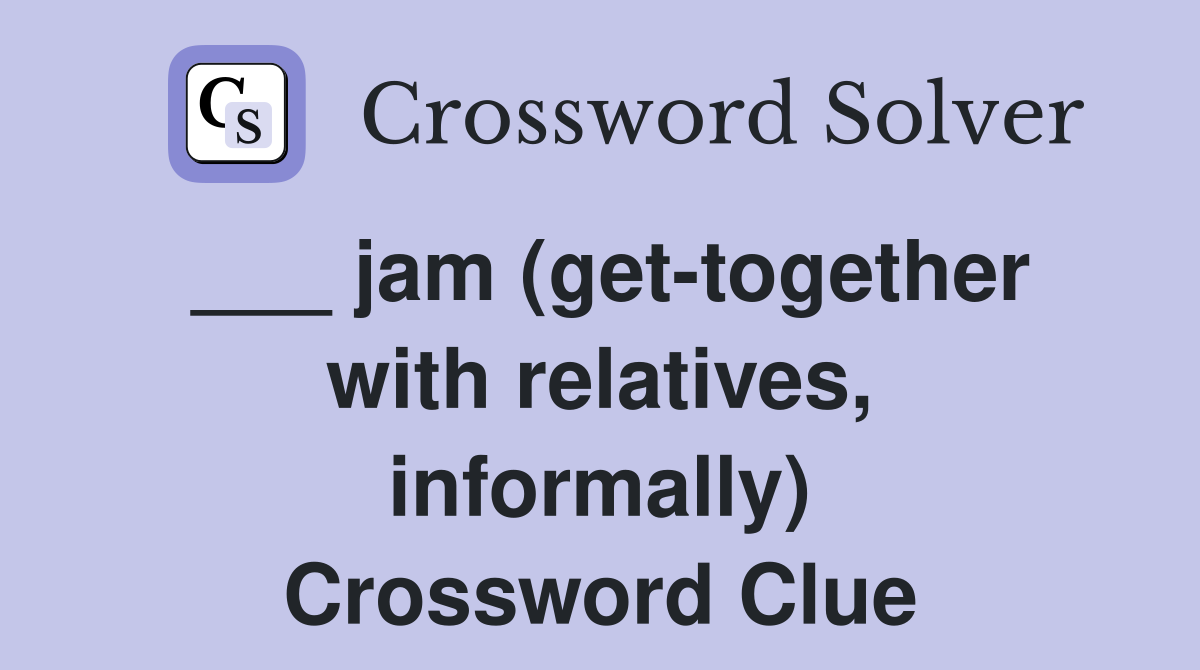 ___ jam (get-together with relatives, informally) Crossword Clue