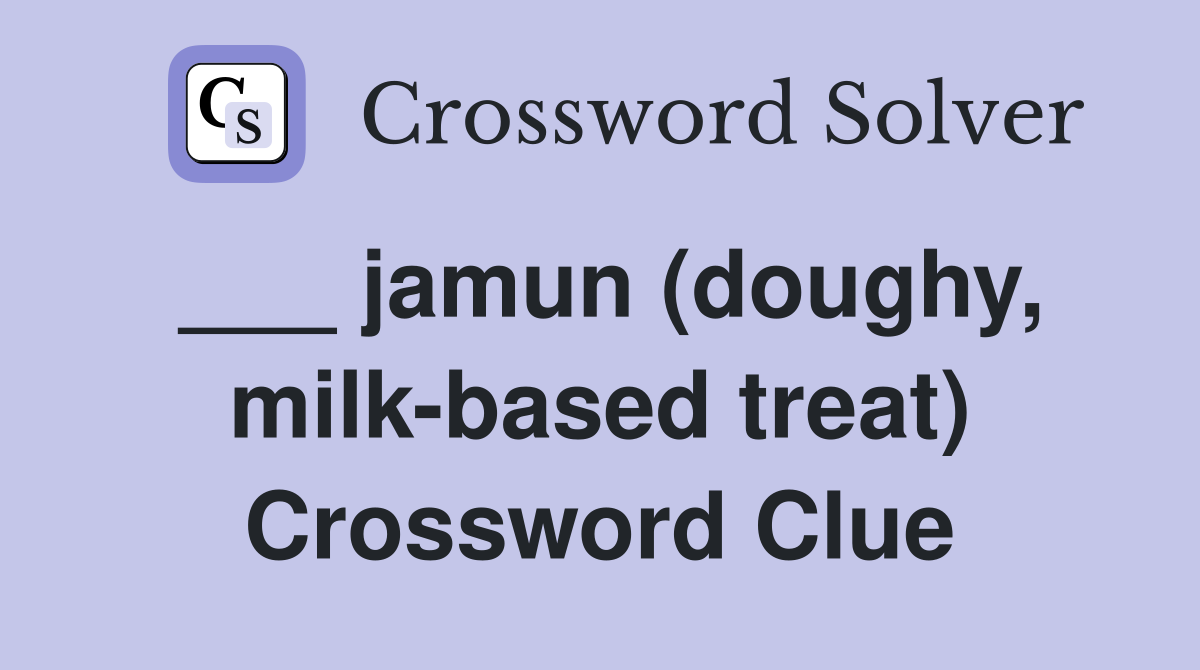 ___ jamun (doughy, milk-based treat) Crossword Clue