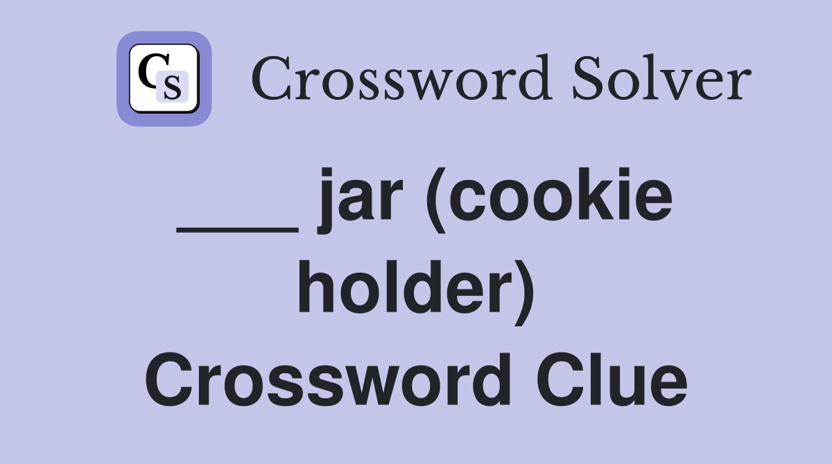 ___ jar (cookie holder) Crossword Clue