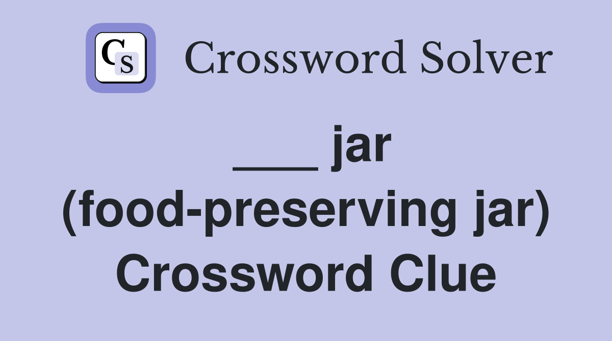___ jar (food-preserving jar) Crossword Clue