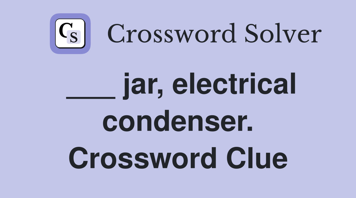 ___ jar, electrical condenser. Crossword Clue