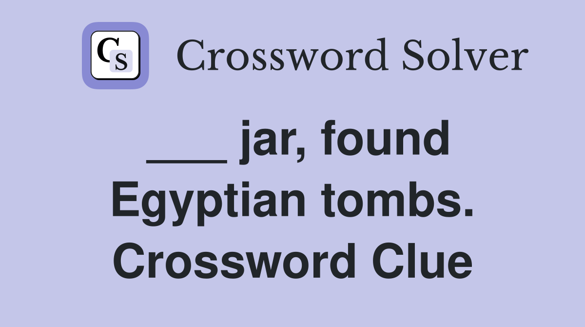 ___ jar, found Egyptian tombs. Crossword Clue