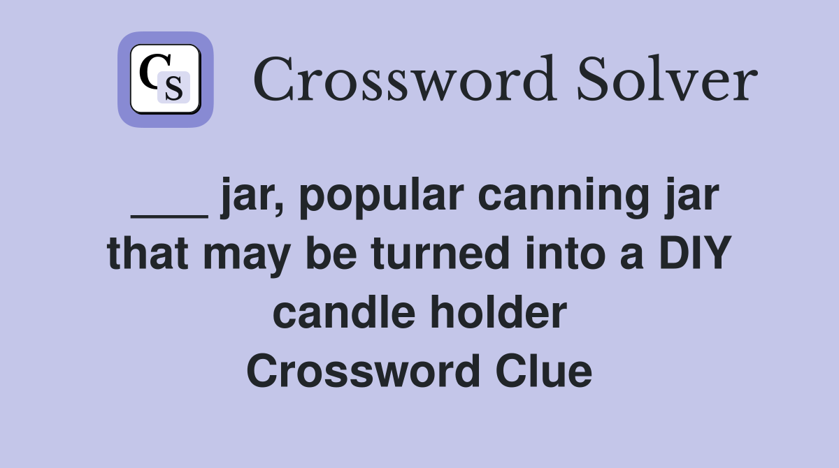 ___ jar, popular canning jar that may be turned into a DIY candle holder Crossword Clue