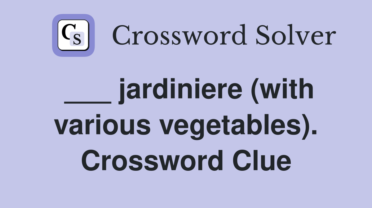 ___ jardiniere (with various vegetables). Crossword Clue