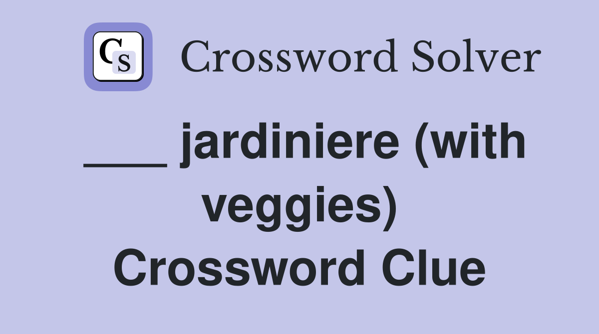 ___ jardiniere (with veggies) Crossword Clue
