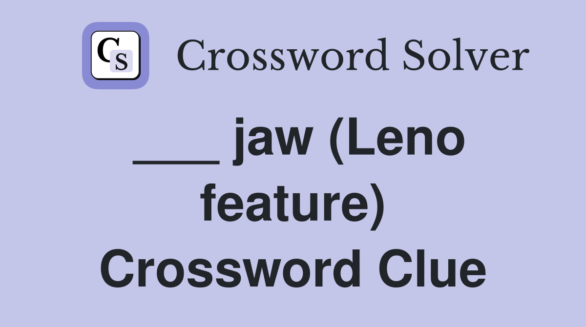 ___ jaw (Leno feature) Crossword Clue