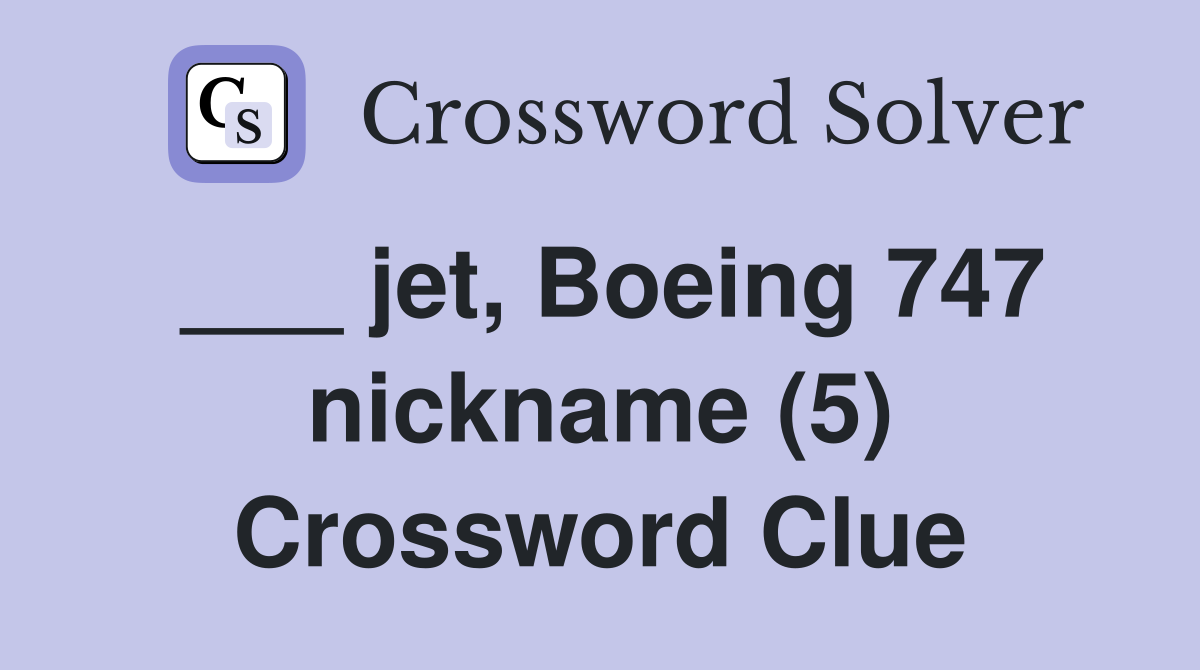 ___ jet, Boeing 747 nickname (5) Crossword Clue