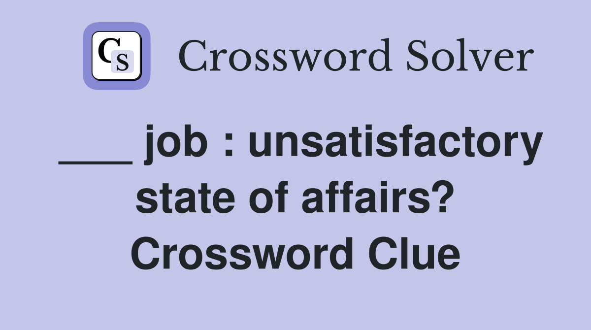 ___ job : unsatisfactory state of affairs? Crossword Clue
