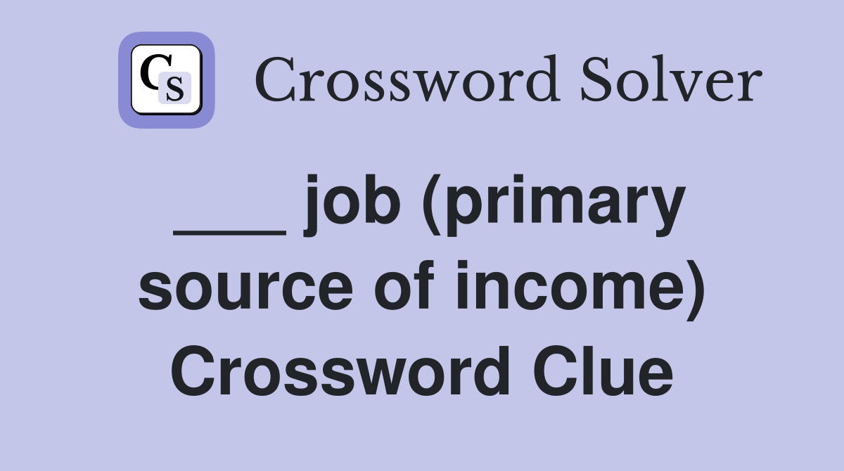 ___ job (primary source of income) Crossword Clue