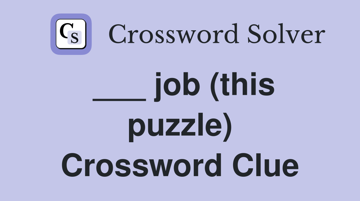 ___ job (this puzzle) Crossword Clue