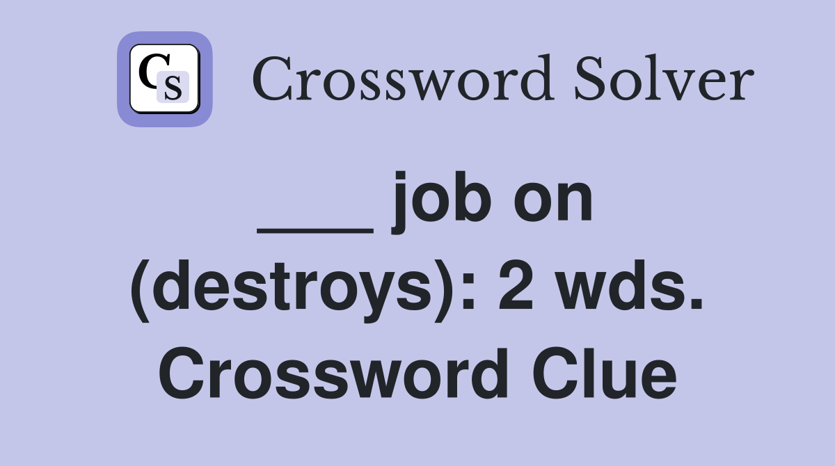 ___ job on (destroys): 2 wds. Crossword Clue