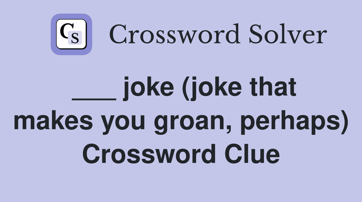 ___ joke (joke that makes you groan, perhaps) Crossword Clue