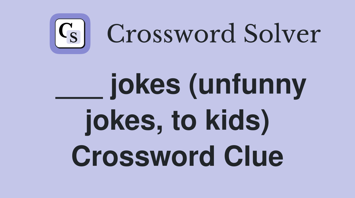 ___ jokes (unfunny jokes, to kids) Crossword Clue