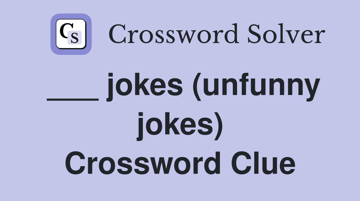 ___ jokes (unfunny jokes) Crossword Clue