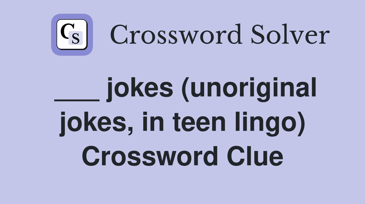 ___ jokes (unoriginal jokes, in teen lingo) Crossword Clue