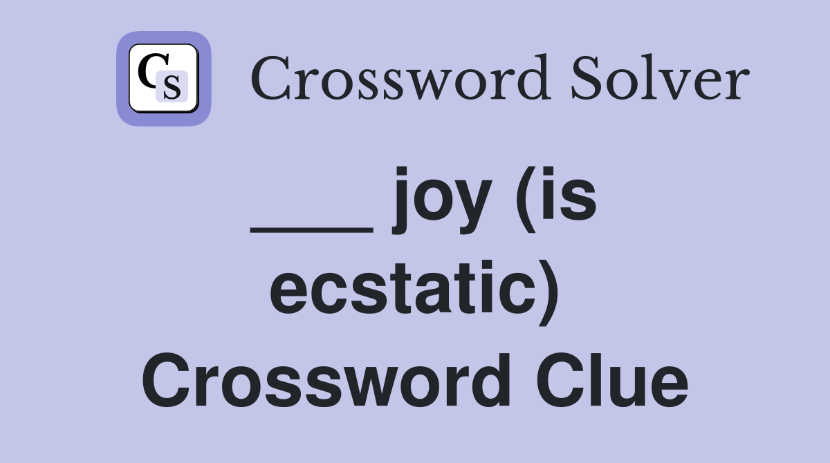 ___ joy (is ecstatic) Crossword Clue