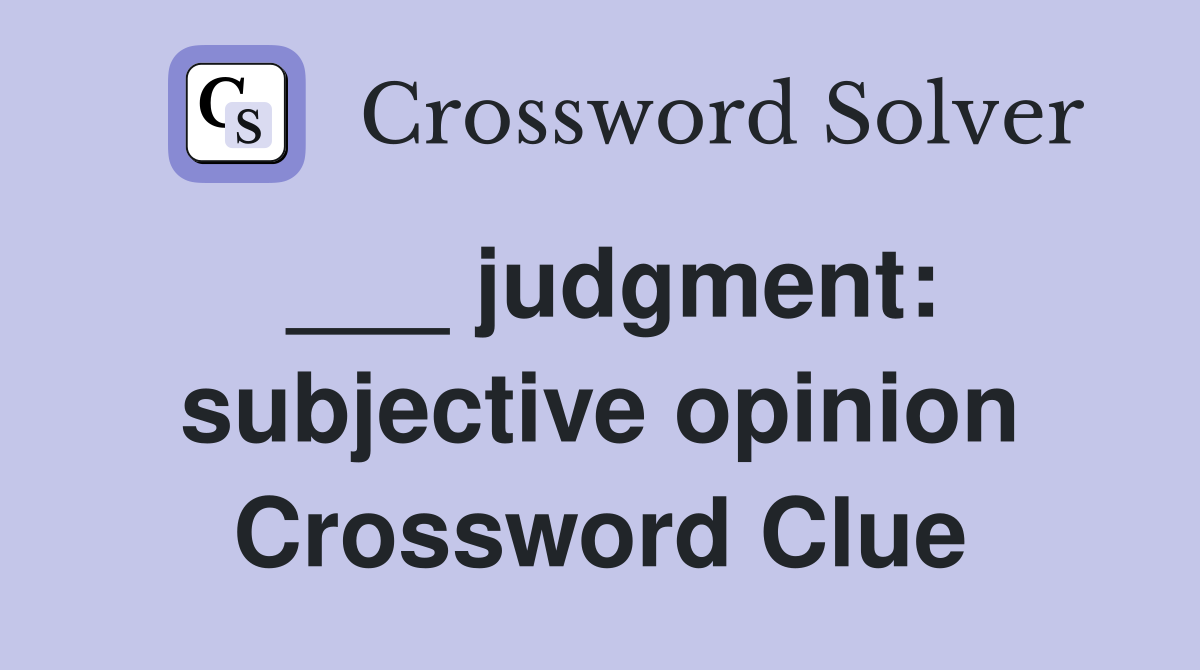 ___ judgment: subjective opinion Crossword Clue