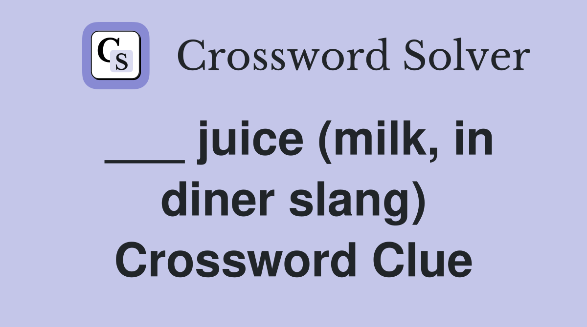 ___ juice (milk, in diner slang) Crossword Clue
