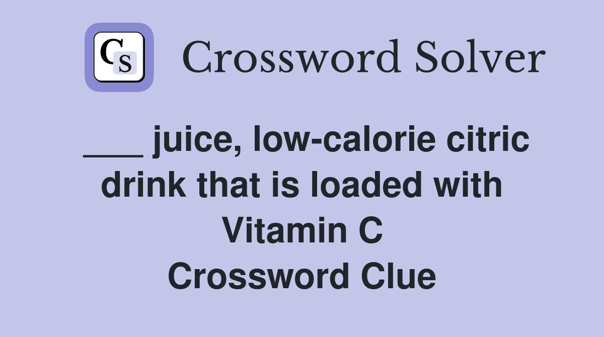 ___ juice, low-calorie citric drink that is loaded with Vitamin C Crossword Clue