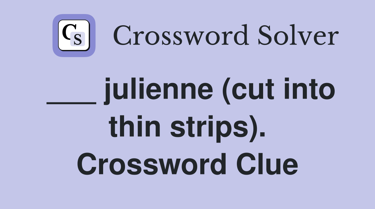 ___ julienne (cut into thin strips). Crossword Clue