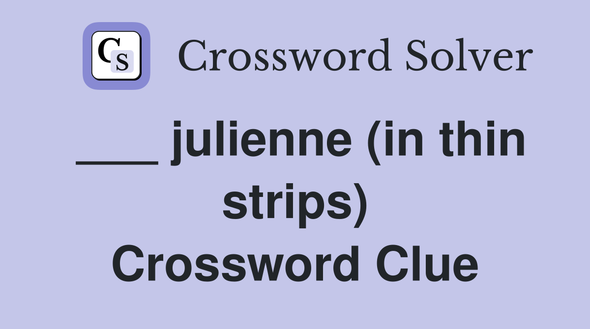 ___ julienne (in thin strips) Crossword Clue