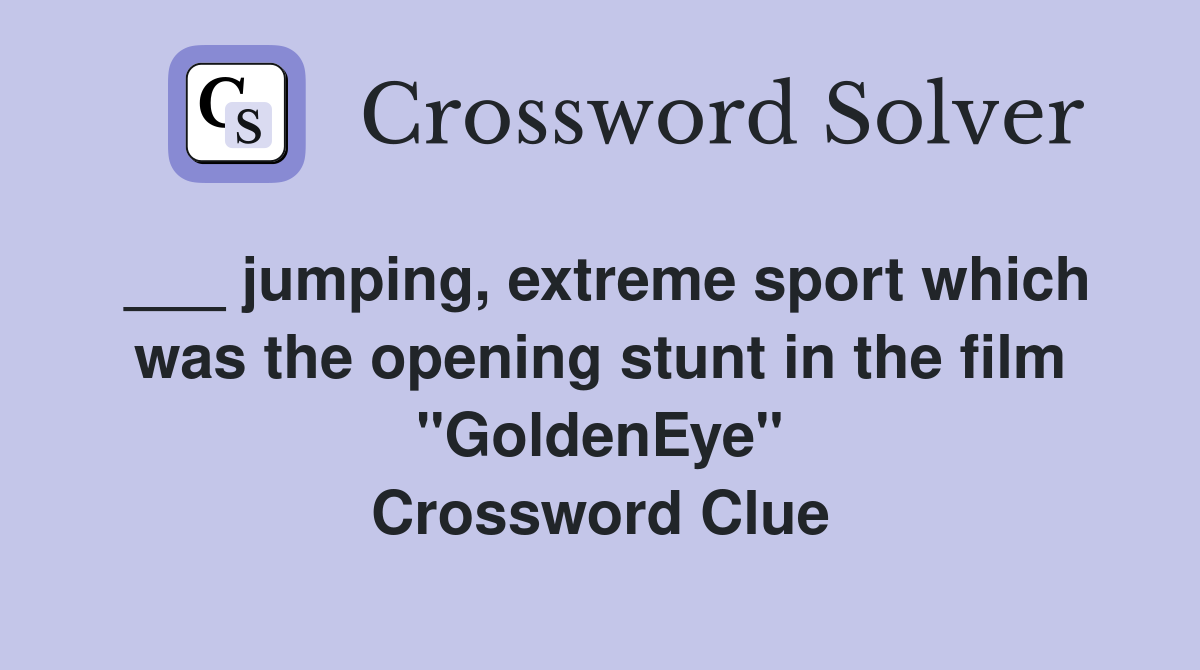 ___ jumping, extreme sport which was the opening stunt in the film "GoldenEye" Crossword Clue