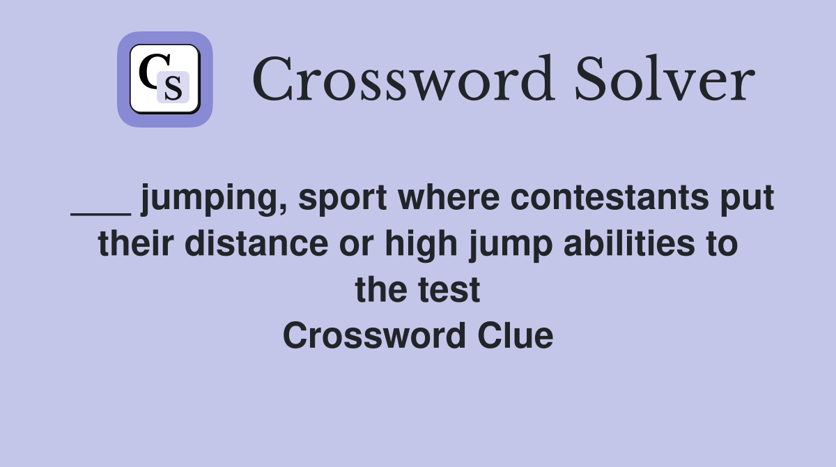 ___ jumping, sport where contestants put their distance or high jump abilities to the test Crossword Clue